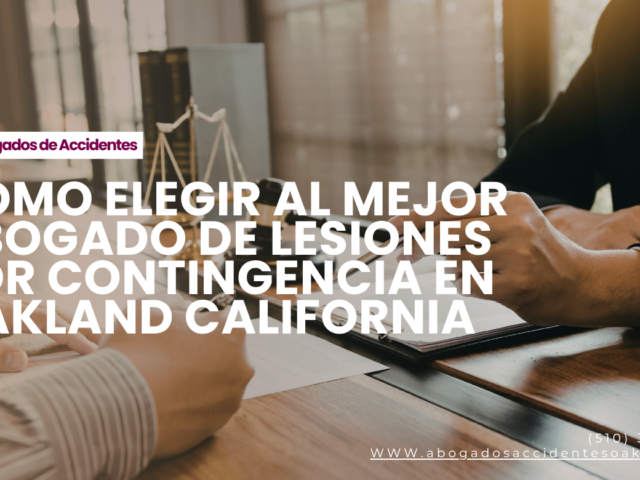 Cómo elegir al mejor abogado de lesiones por contingencia en Oakland California